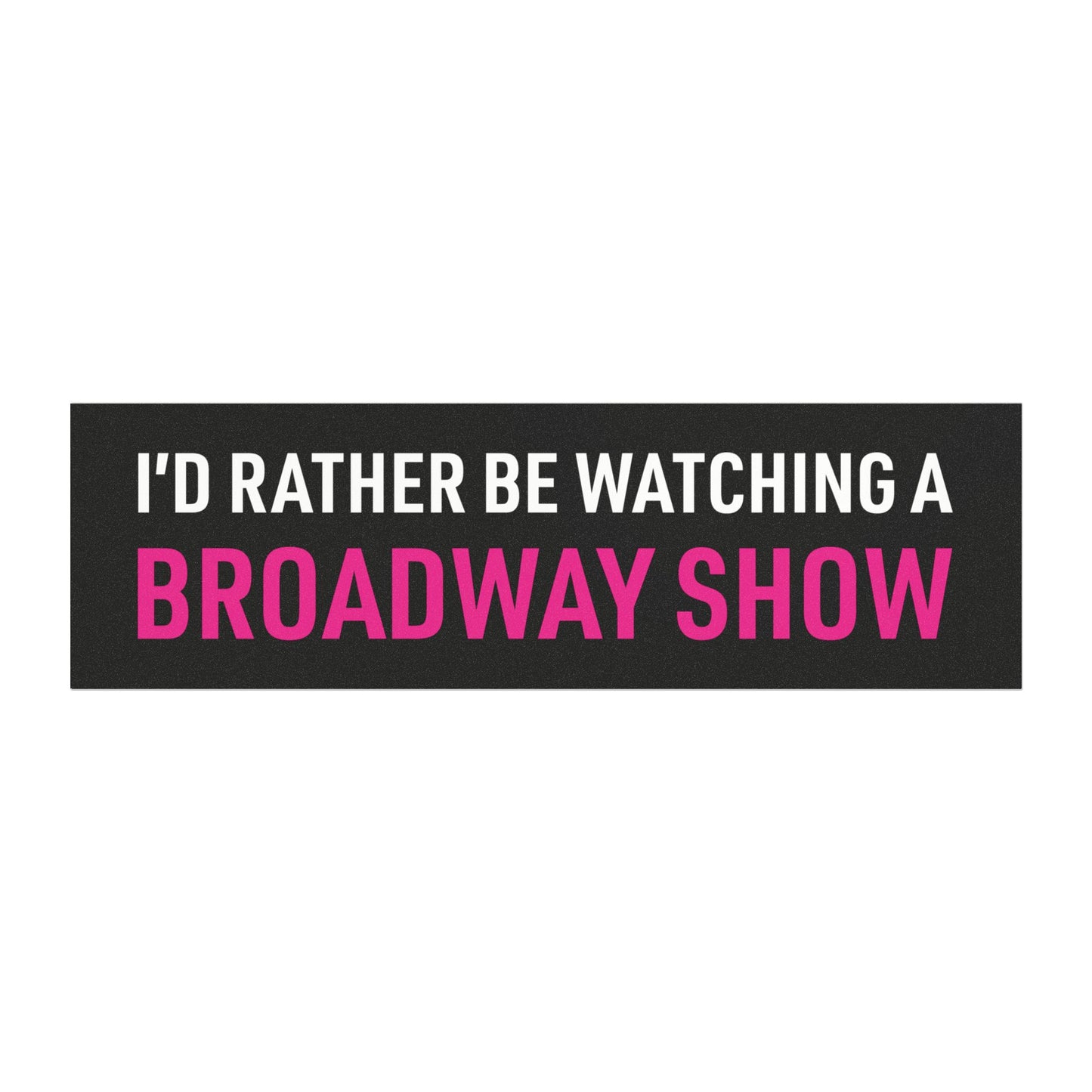 I'd Rather Be at a Broadway Show car magnet