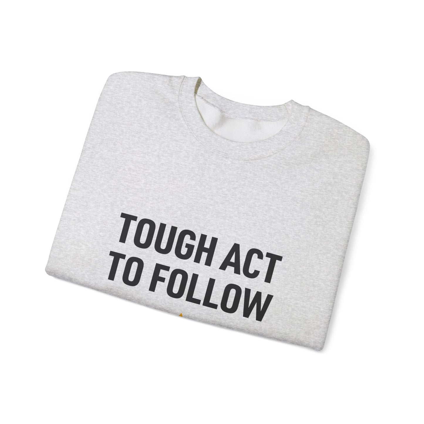 Tough Act to Follow Unisex Sweatshirt